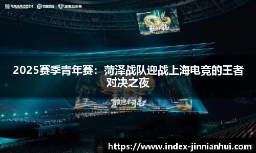 2025赛季青年赛：菏泽战队迎战上海电竞的王者对决之夜