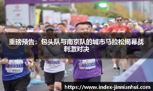 重磅预告：包头队与南京队的城市马拉松揭幕战刺激对决