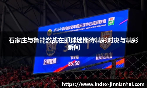 石家庄与鲁能激战在即球迷期待精彩对决与精彩瞬间